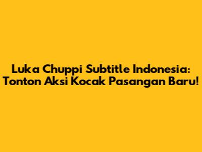 Luka Chuppi Subtitle Indonesia: Tonton Aksi Kocak Pasangan Baru!