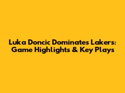 Luka Doncic Dominates Lakers: Game Highlights & Key Plays