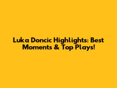Luka Doncic Highlights: Best Moments & Top Plays!