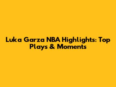 Luka Garza NBA Highlights: Top Plays & Moments
