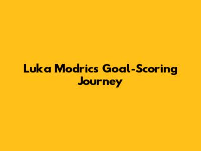 Luka Modric's Goal-Scoring Journey