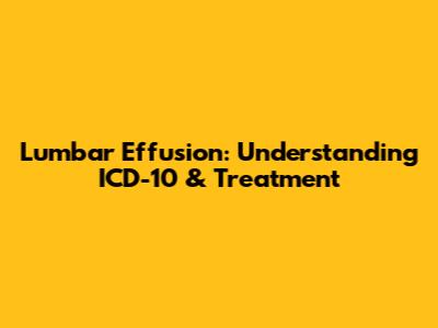 Lumbar Effusion: Understanding ICD-10 & Treatment