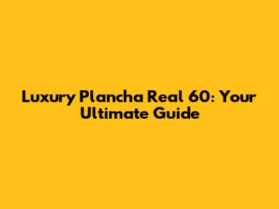 Luxury Plancha Real 60: Your Ultimate Guide