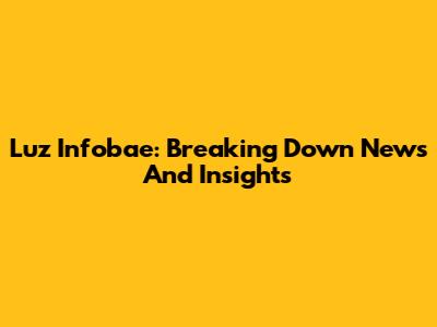Luz Infobae: Breaking Down News And Insights