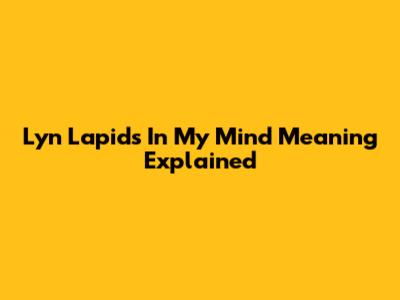 Lyn Lapid's "In My Mind" Meaning Explained