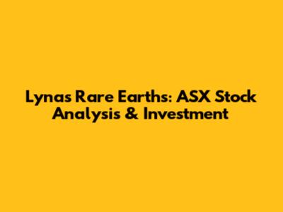 Lynas Rare Earths: ASX Stock Analysis & Investment