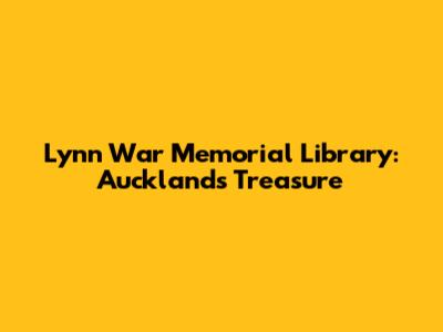 Lynn War Memorial Library: Auckland's Treasure