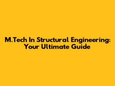 M.Tech In Structural Engineering: Your Ultimate Guide