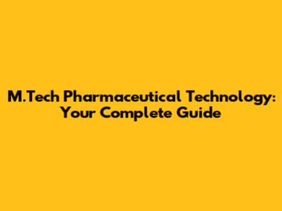 M.Tech Pharmaceutical Technology: Your Complete Guide