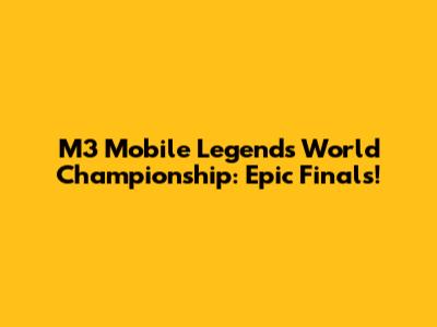 M3 Mobile Legends World Championship: Epic Finals!