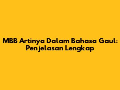 MBB Artinya Dalam Bahasa Gaul: Penjelasan Lengkap