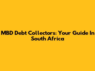 MBD Debt Collectors: Your Guide In South Africa