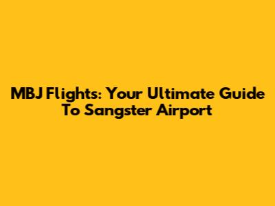 MBJ Flights: Your Ultimate Guide To Sangster Airport