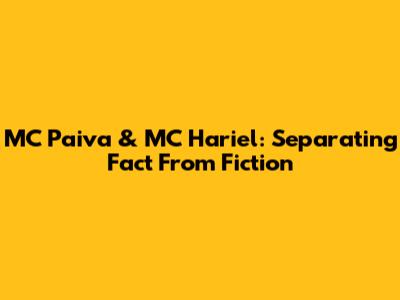 MC Paiva & MC Hariel: Separating Fact From Fiction