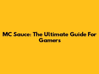 MC Sauce: The Ultimate Guide For Gamers