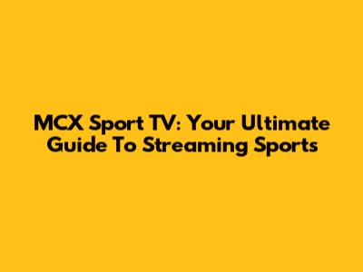 MCX Sport TV: Your Ultimate Guide To Streaming Sports