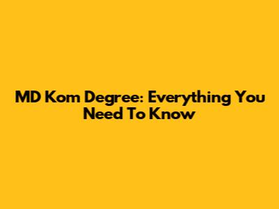 MD Kom Degree: Everything You Need To Know