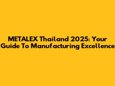 METALEX Thailand 2025: Your Guide To Manufacturing Excellence