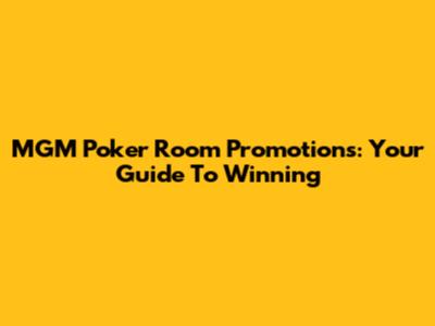 MGM Poker Room Promotions: Your Guide To Winning