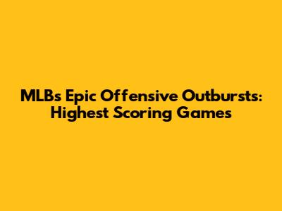 MLB's Epic Offensive Outbursts: Highest Scoring Games
