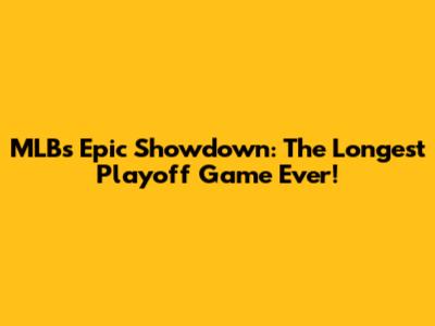 MLB's Epic Showdown: The Longest Playoff Game Ever!