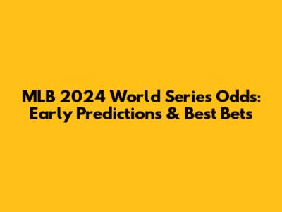 MLB 2024 World Series Odds: Early Predictions & Best Bets