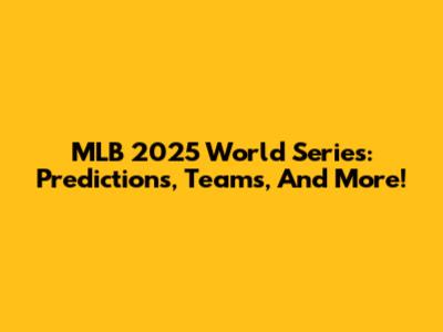 MLB 2025 World Series: Predictions, Teams, And More!