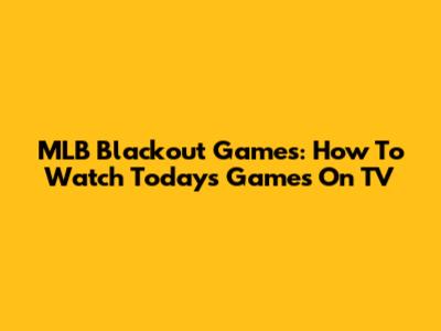 MLB Blackout Games: How To Watch Today's Games On TV