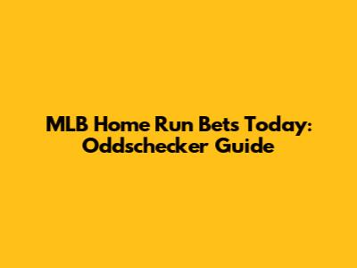 MLB Home Run Bets Today: Oddschecker Guide
