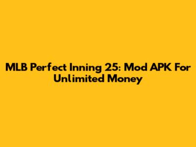 MLB Perfect Inning 25: Mod APK For Unlimited Money