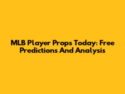 MLB Player Props Today: Free Predictions And Analysis