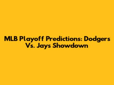MLB Playoff Predictions: Dodgers Vs. Jays Showdown