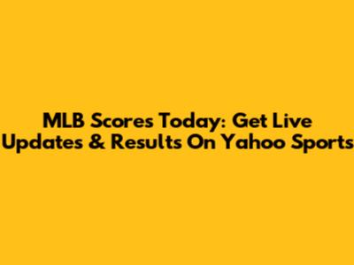 MLB Scores Today: Get Live Updates & Results On Yahoo Sports