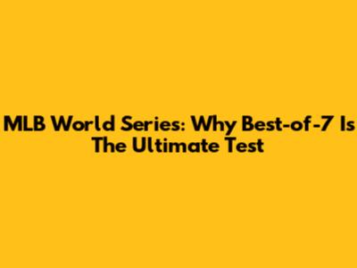 MLB World Series: Why Best-of-7 Is The Ultimate Test