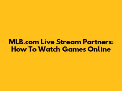 MLB.com Live Stream Partners: How To Watch Games Online