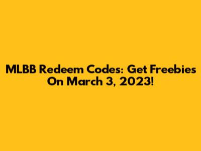 MLBB Redeem Codes: Get Freebies On March 3, 2023!
