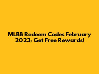 MLBB Redeem Codes February 2023: Get Free Rewards!