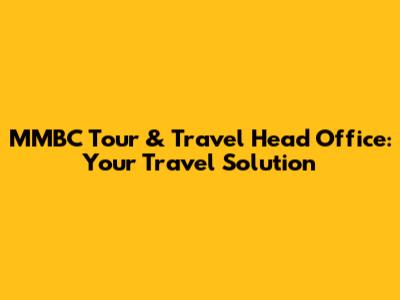 MMBC Tour & Travel Head Office: Your Travel Solution