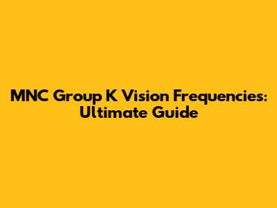 MNC Group K Vision Frequencies: Ultimate Guide