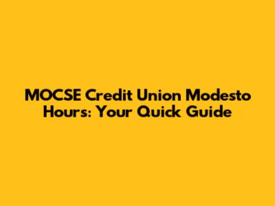 MOCSE Credit Union Modesto Hours: Your Quick Guide