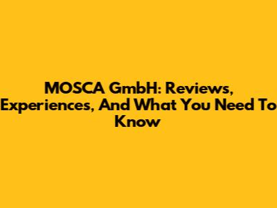 MOSCA GmbH: Reviews, Experiences, And What You Need To Know