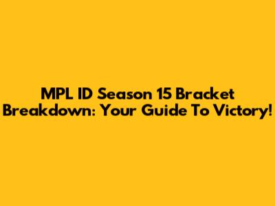 MPL ID Season 15 Bracket Breakdown: Your Guide To Victory!