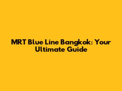 MRT Blue Line Bangkok: Your Ultimate Guide