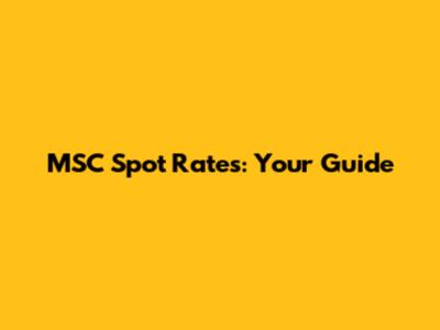 MSC Spot Rates: Your Guide