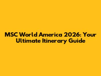 MSC World America 2026: Your Ultimate Itinerary Guide