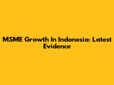 MSME Growth In Indonesia: Latest Evidence