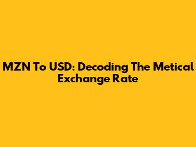 MZN To USD: Decoding The Metical Exchange Rate