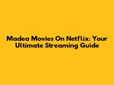 Madea Movies On Netflix: Your Ultimate Streaming Guide