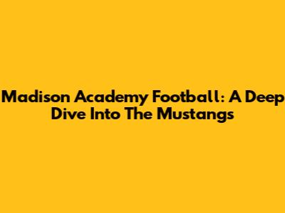 Madison Academy Football: A Deep Dive Into The Mustangs