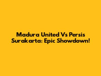 Madura United Vs Persis Surakarta: Epic Showdown!